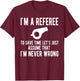 I'm A Referee Funny Ref Umpire Linesman Referee Dad T-Shirt - T-Shirt | Maroon