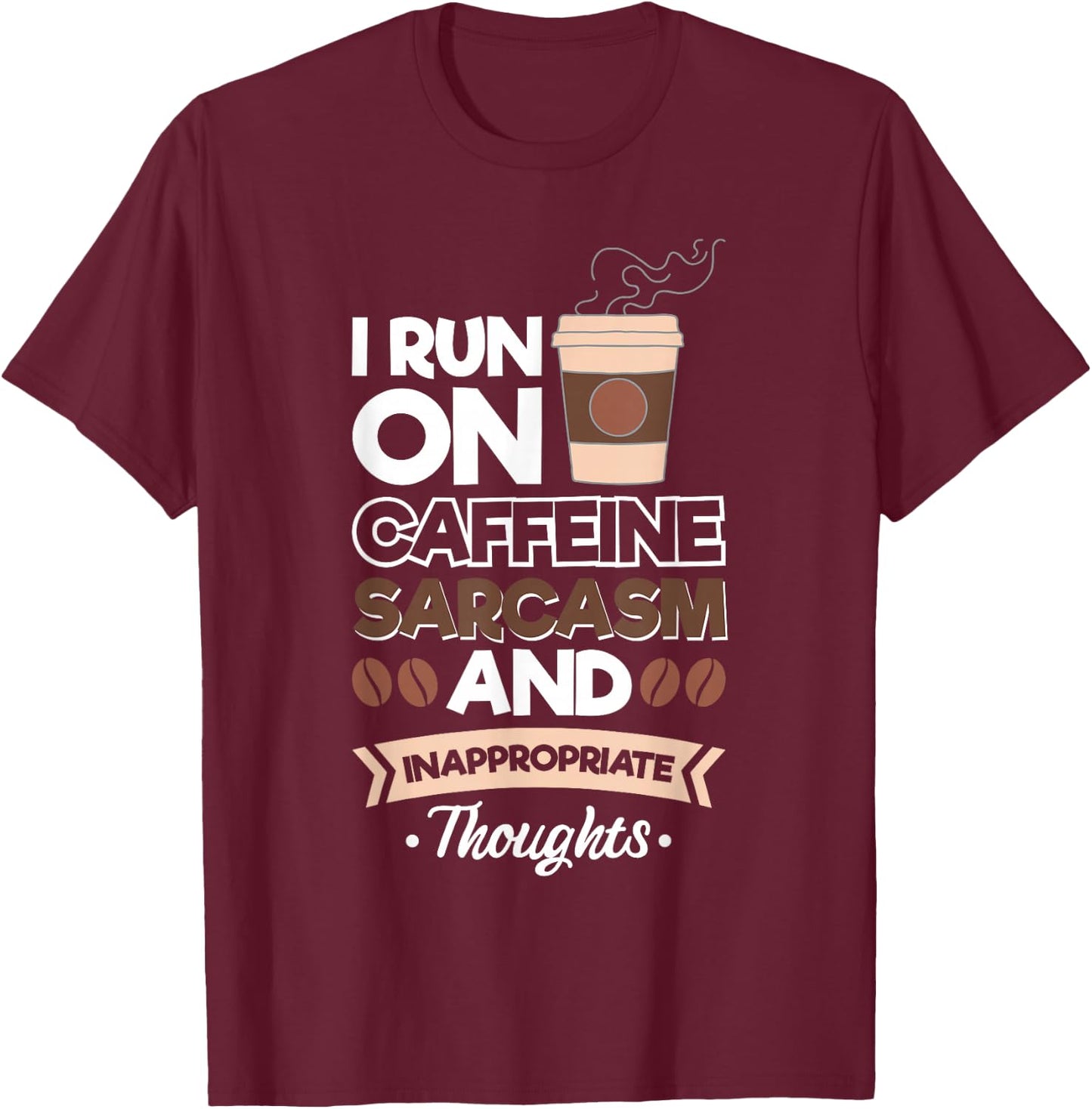 I Run On Caffeine Sarcasm And Inappropriate Thoughts T-Shirt - T-Shirt | Maroon