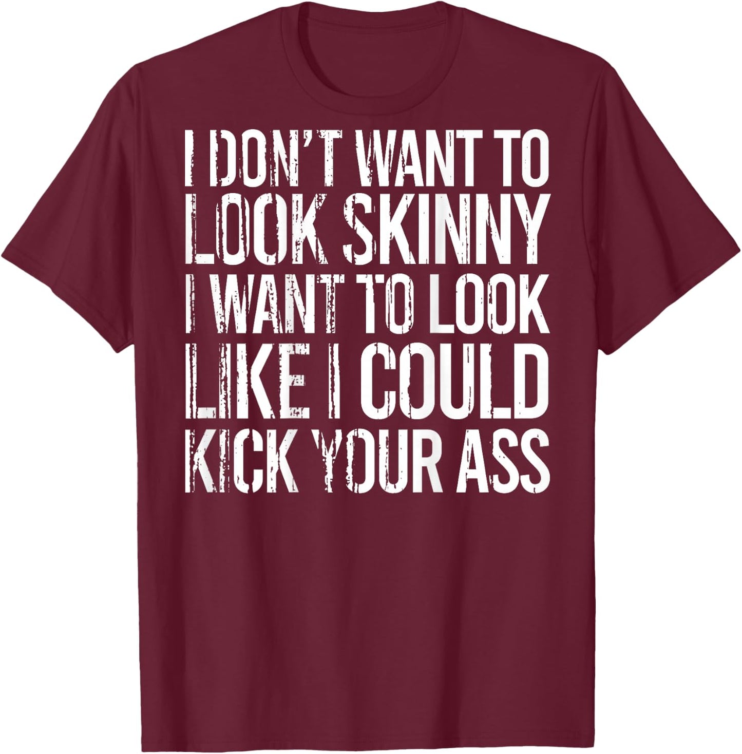 I Don't Want To Look Skinny I Want To Look Like I Could Kick T-Shirt - T-Shirt | Maroon
