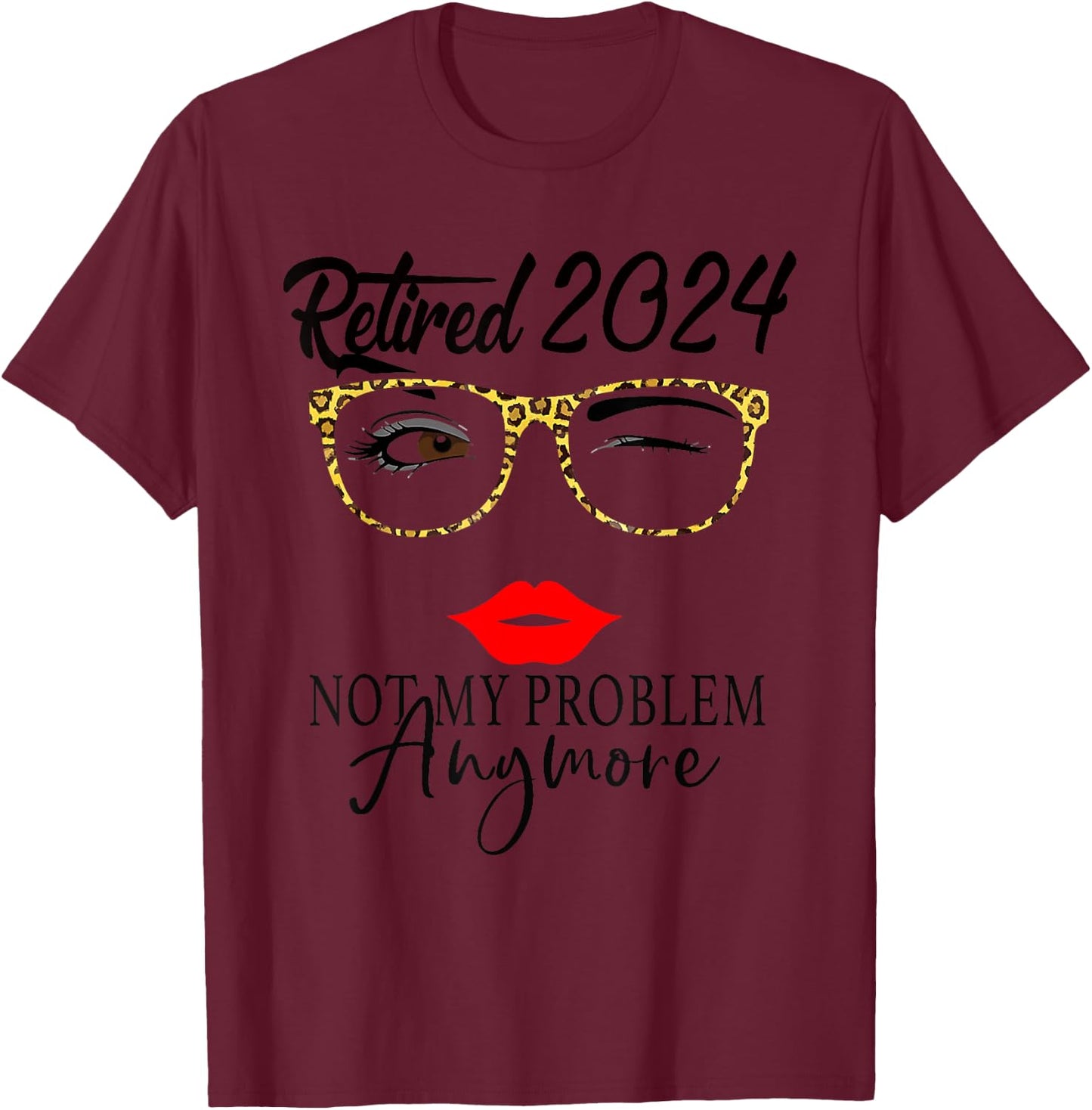 Retirement 2024 Women Retired 2024 Not My Problem Anymore T-Shirt - T-Shirt | Maroon