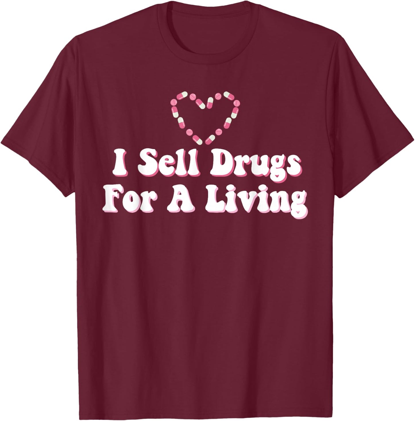 I Sell Drugs For A Living For Pharmacist T-Shirt - T-Shirt | Maroon