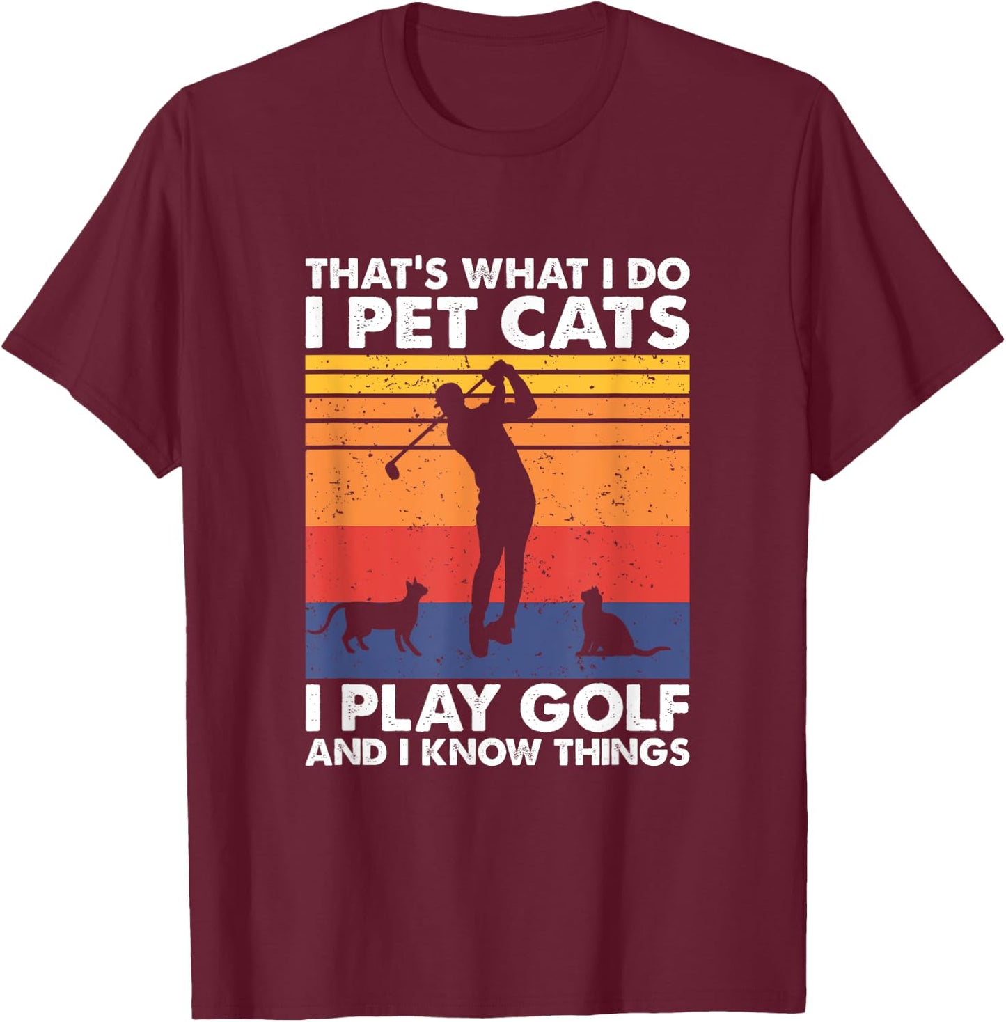 I Pet Cats I Play Golf & I Know Things, Funny Golf Player T-Shirt - T-Shirt | Maroon