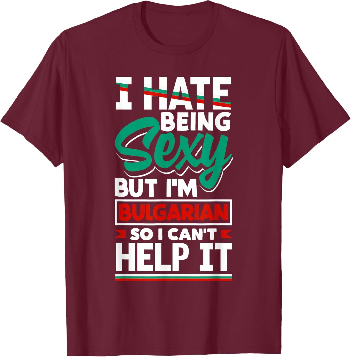 Bulgarian Bulgaria Bulgarian Flag I Hate Being Sexy Funny T-Shirt - T-Shirt | Maroon