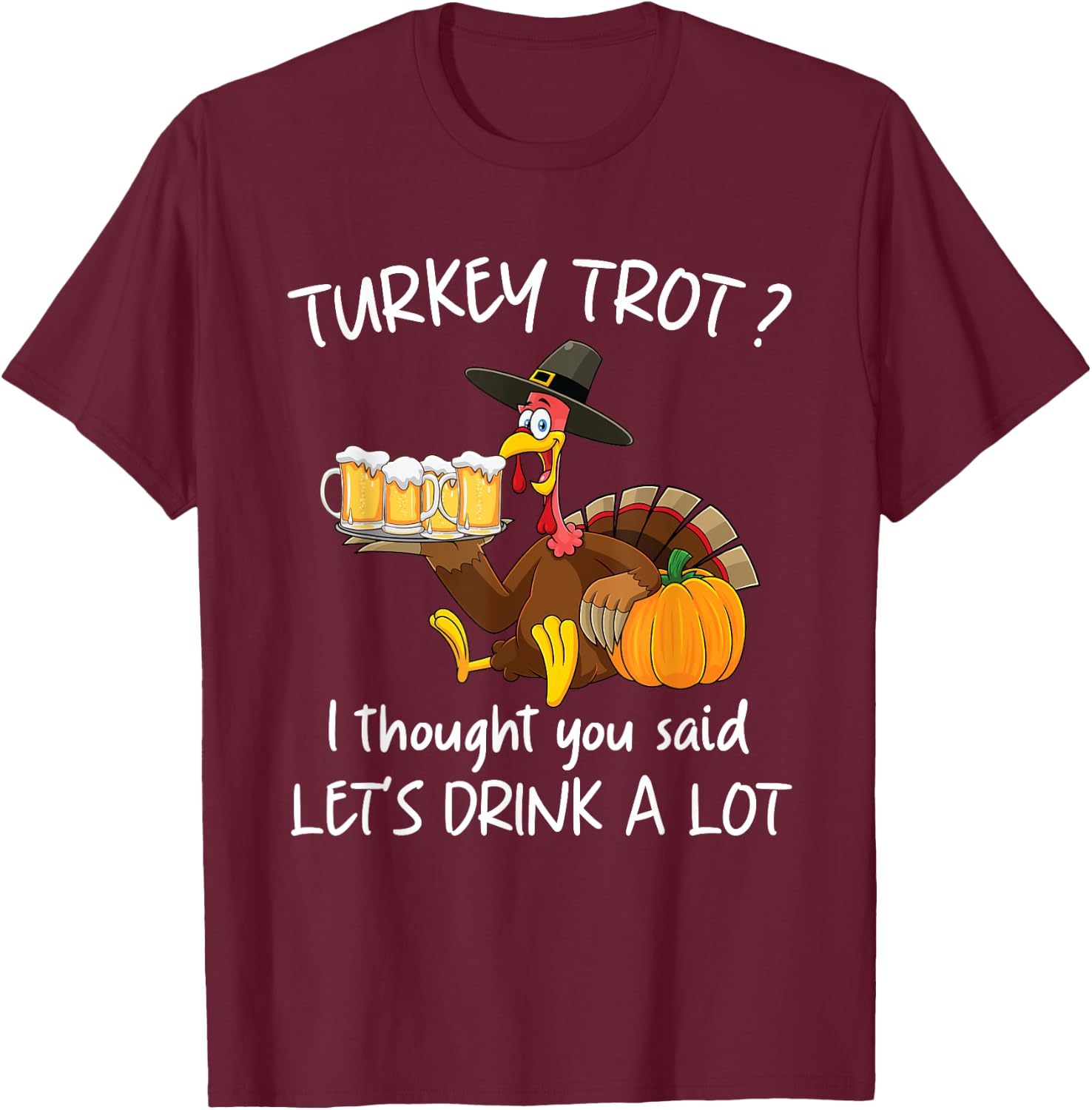 Turkey Trot I Thought You Said Drink A Lot Thanksgiving T-Shirt - T-Shirt | Maroon