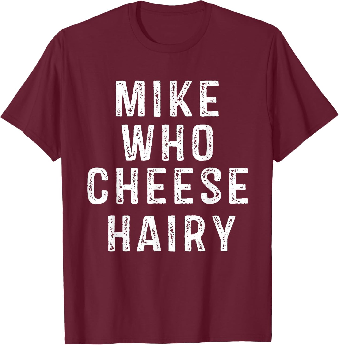 Mike Who Cheese Hairy Funny Humor Dirty Raunchy Adult T-Shirt - T-Shirt | Maroon