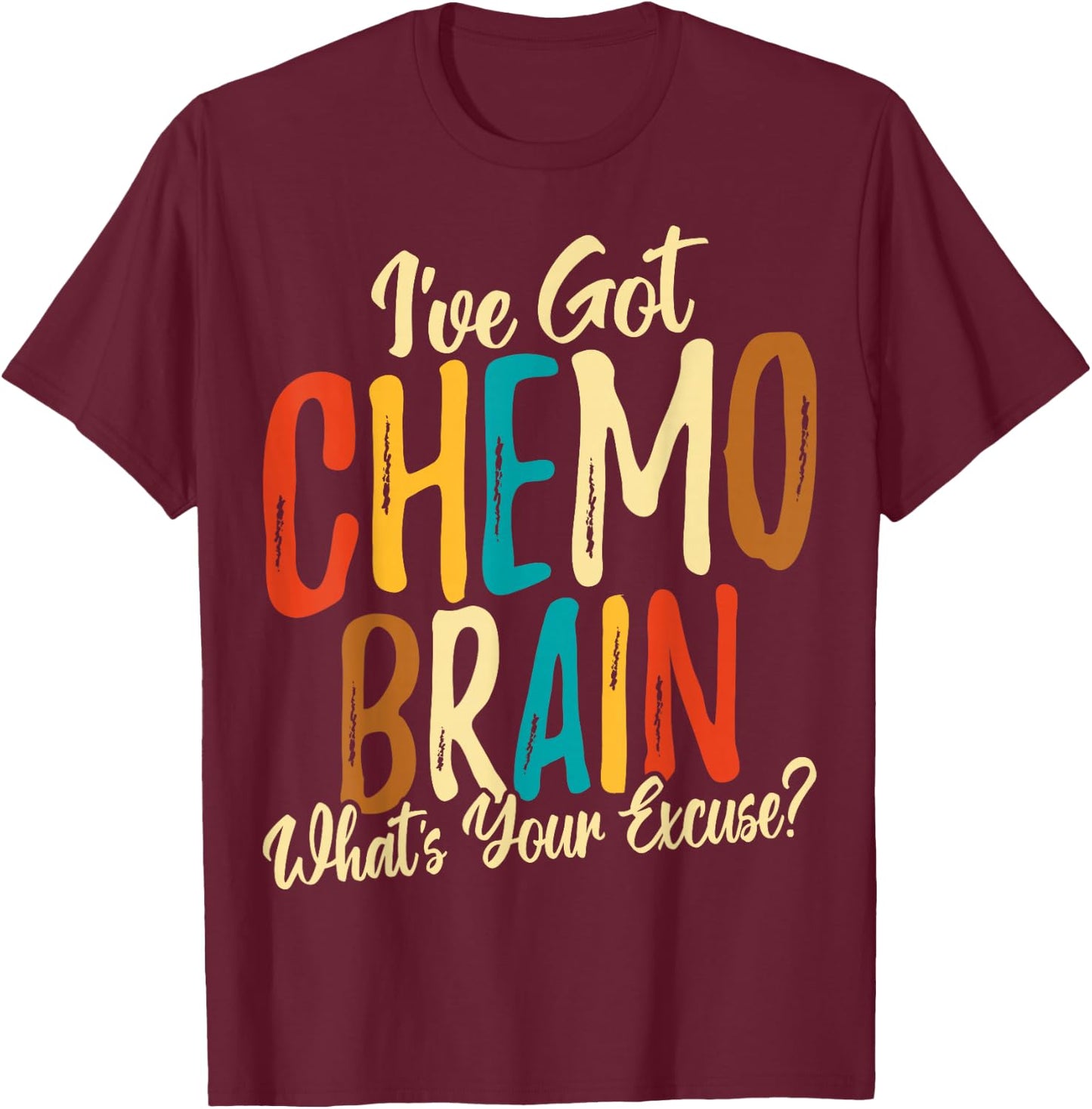 I Have Got Chemo Brain What's Your Excuse - Brain Cancer T-Shirt - T-Shirt | Maroon