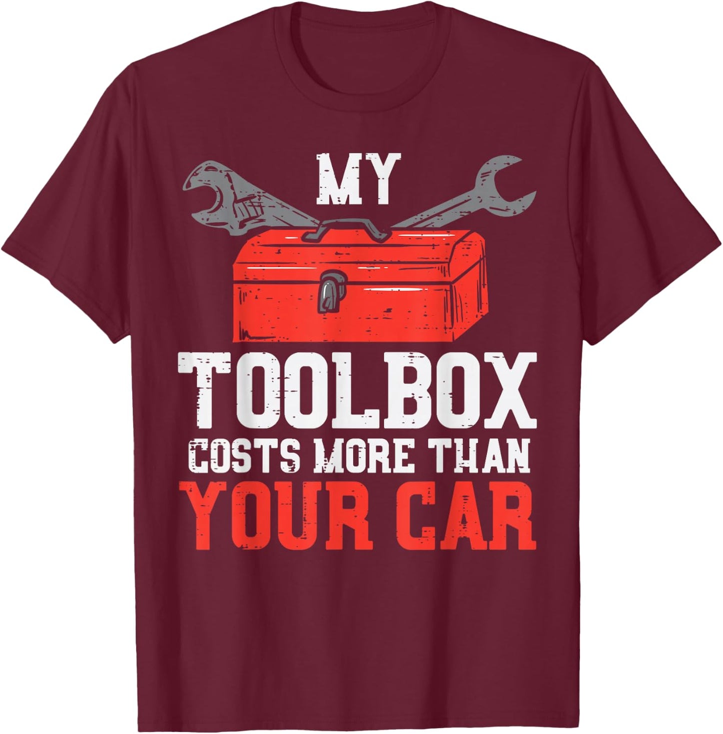 My Toolbox Costs More Than Your Car Auto Mechanic Garage Men T-Shirt - T-Shirt | Maroon