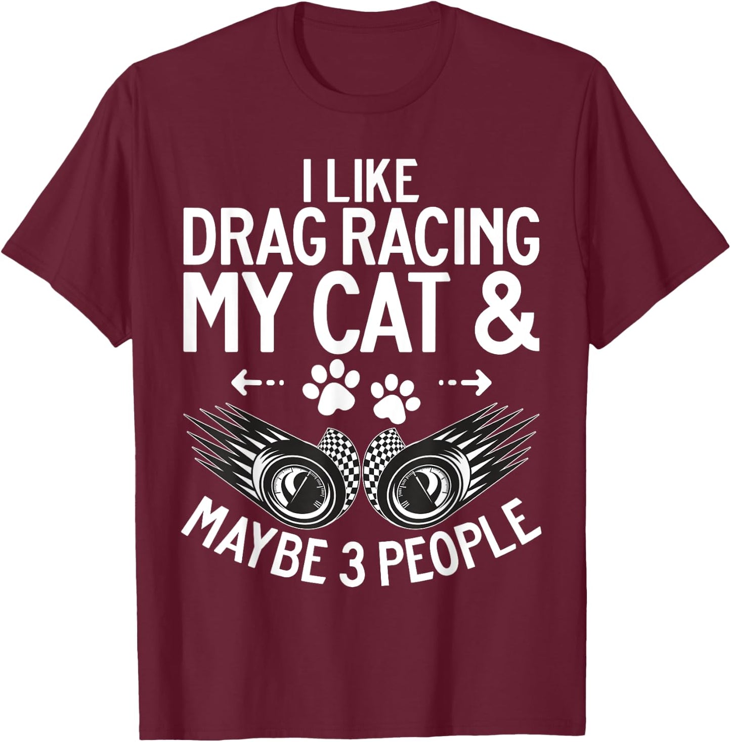 I like Drag Racing my Cat and maybe 3 People Drag Racing Men Women T-Shirt - T-Shirt | Maroon