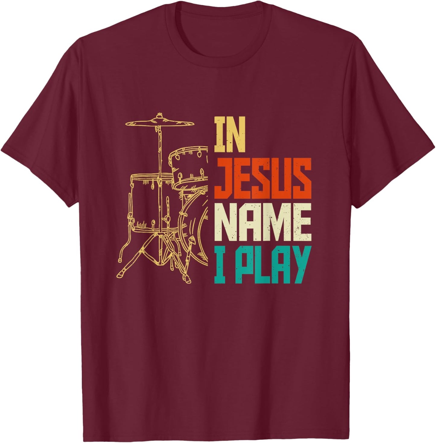 Jesus Name I Play Drums God Drumming Music Christian Drummer T-Shirt - T-Shirt | Maroon