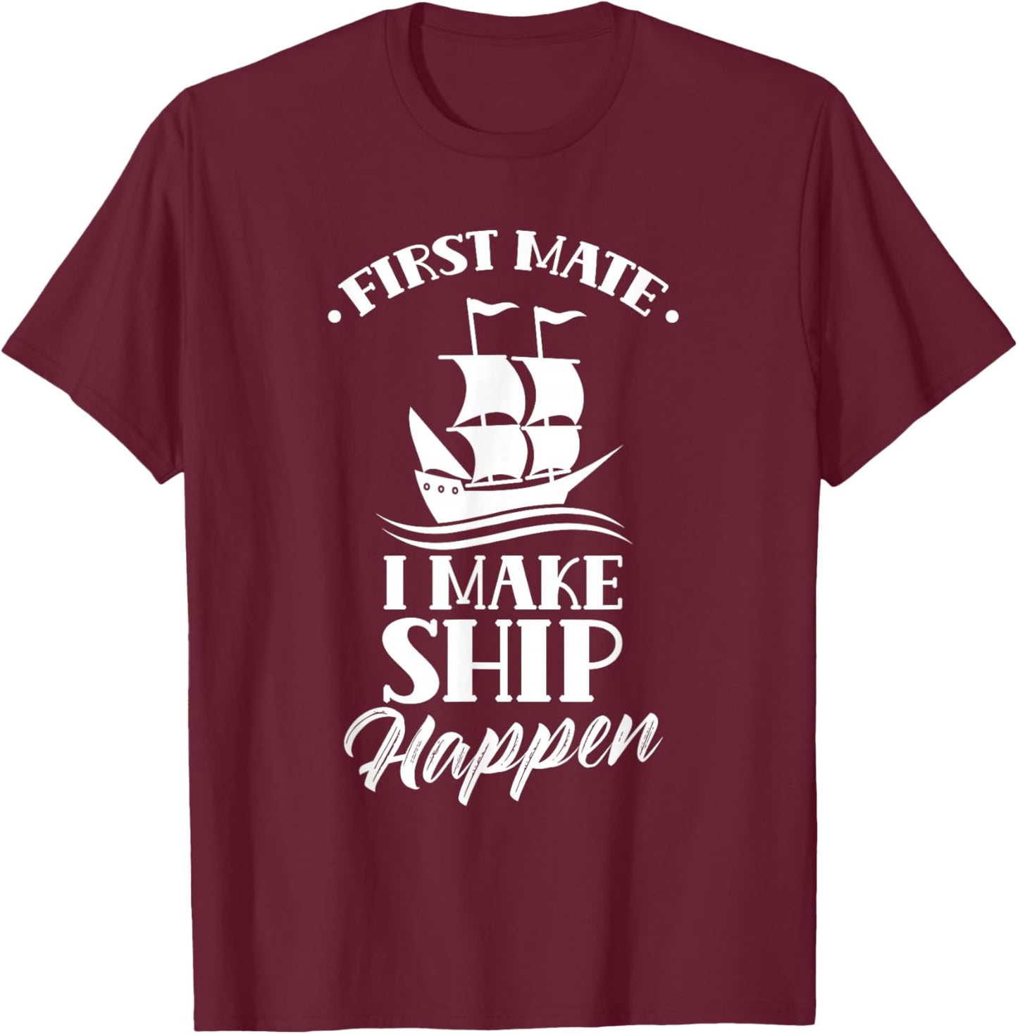 First Officer I Make Ship Happen Ship Boat Yacht T-Shirt - T-Shirt | Maroon