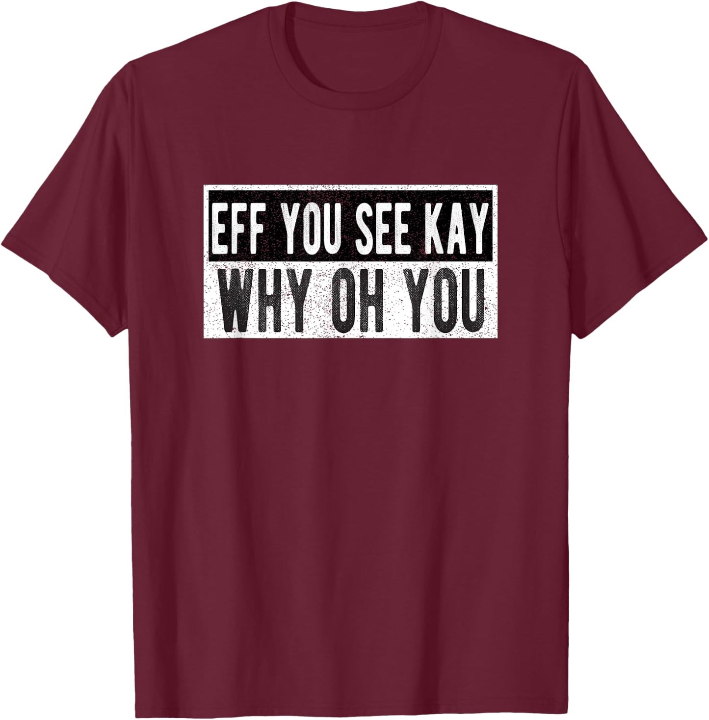 Vintage Eff You See Kay Why Oh You T-Shirt - T-Shirt | Maroon