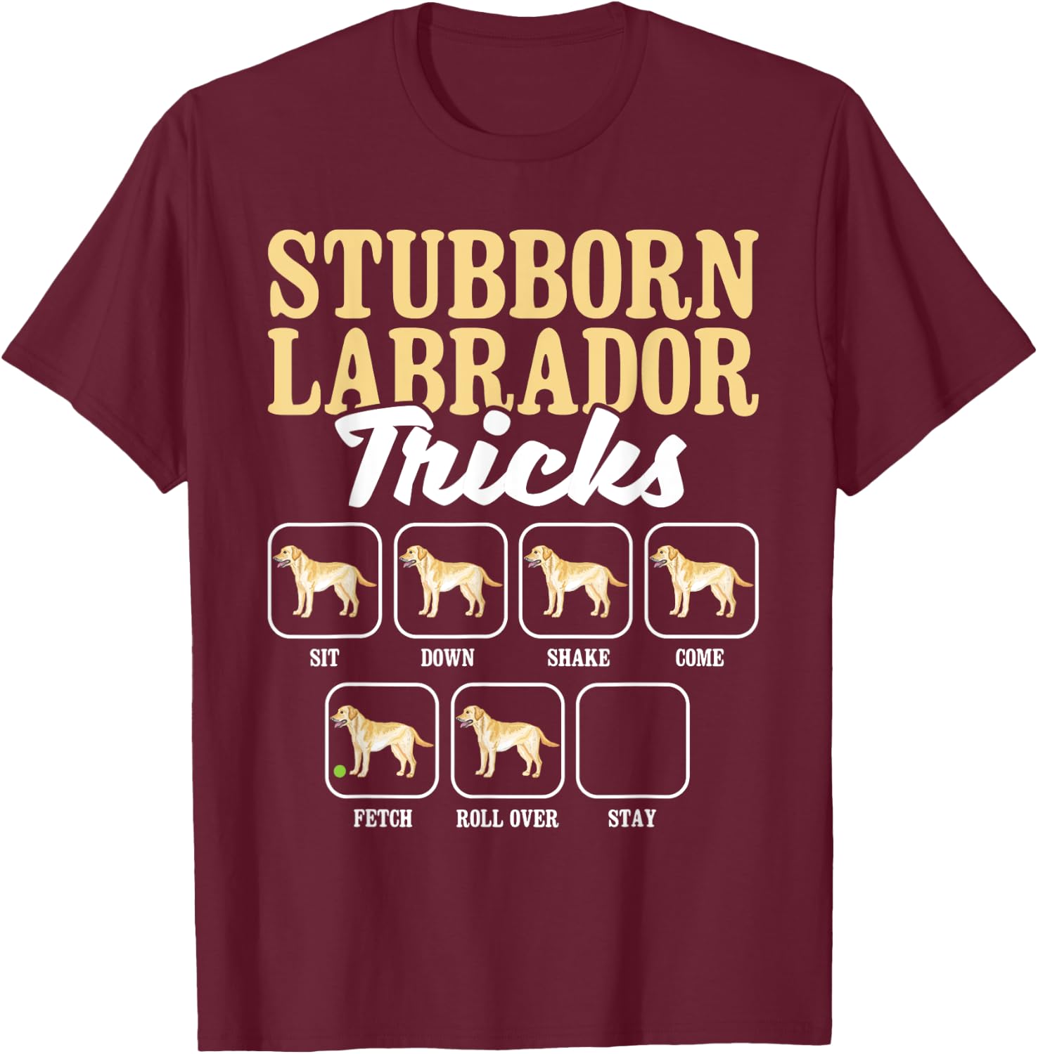 Stubborn Labrador Tricks - Dog Lover Pet Pup Owner Puppy T-Shirt - T-Shirt | Maroon