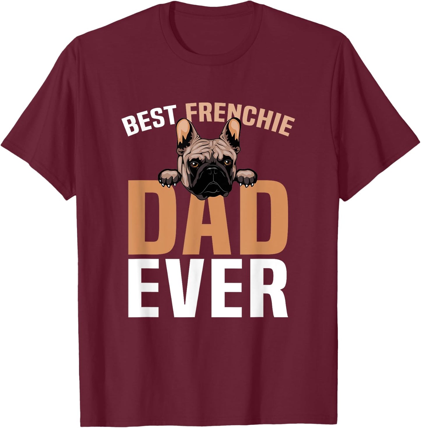Best Frenchie Dad Ever French Bulldog Cute T-Shirt - T-Shirt | Maroon