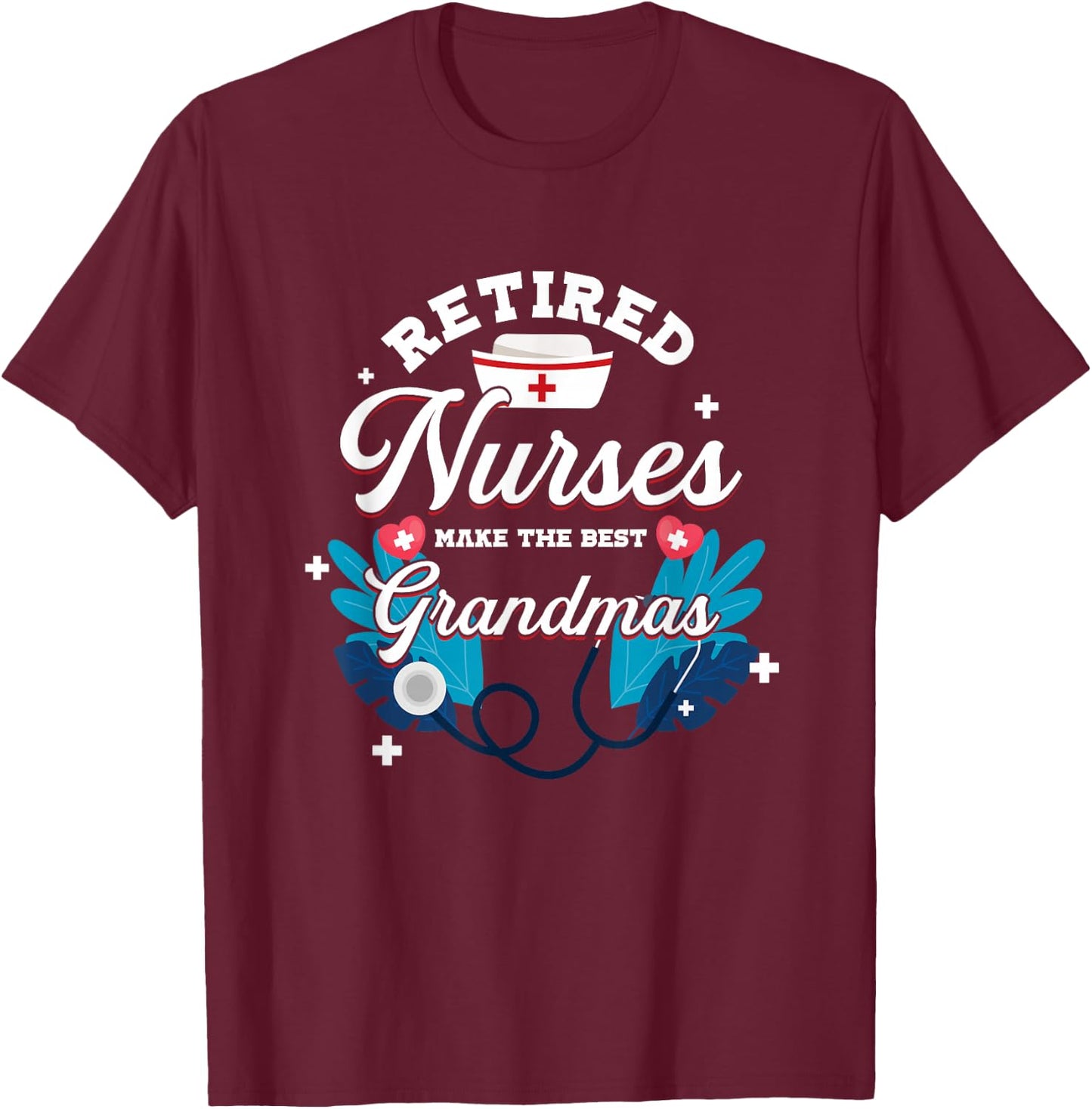 Retired Nurses Make The Best Grandmas | Nursing Grandmother T-Shirt - T-Shirt | Maroon
