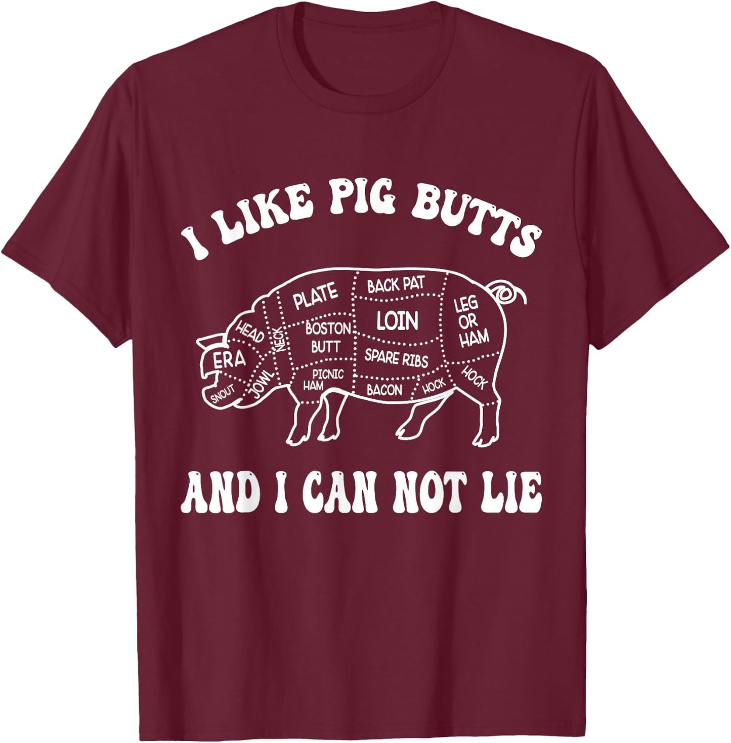I Like Pig Butts And I Can Not Lie T-Shirt - T-Shirt | Maroon