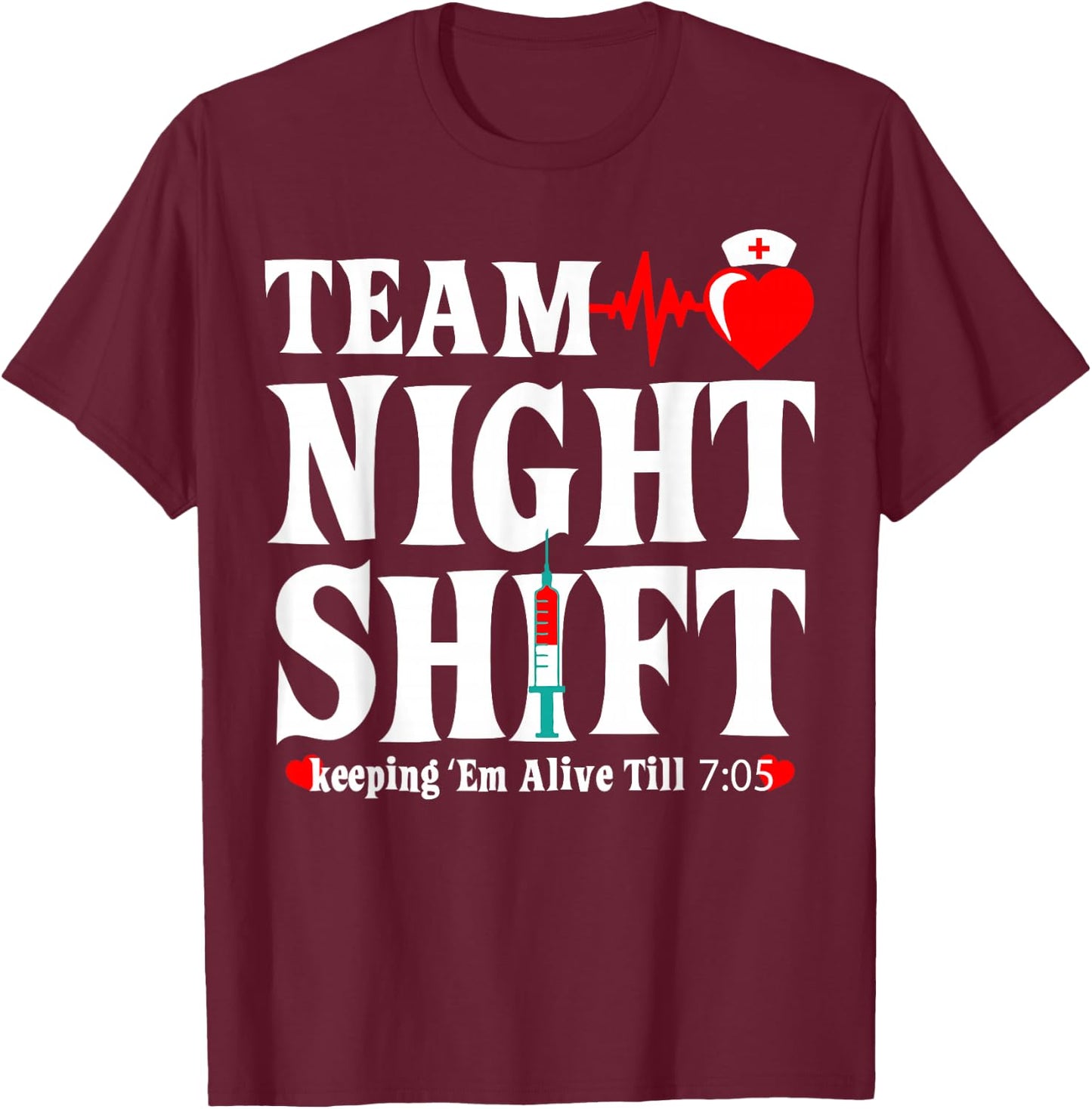 Team Night Shift Keeping Em Alive Till Funny Nurse T-Shirt - T-Shirt | Maroon