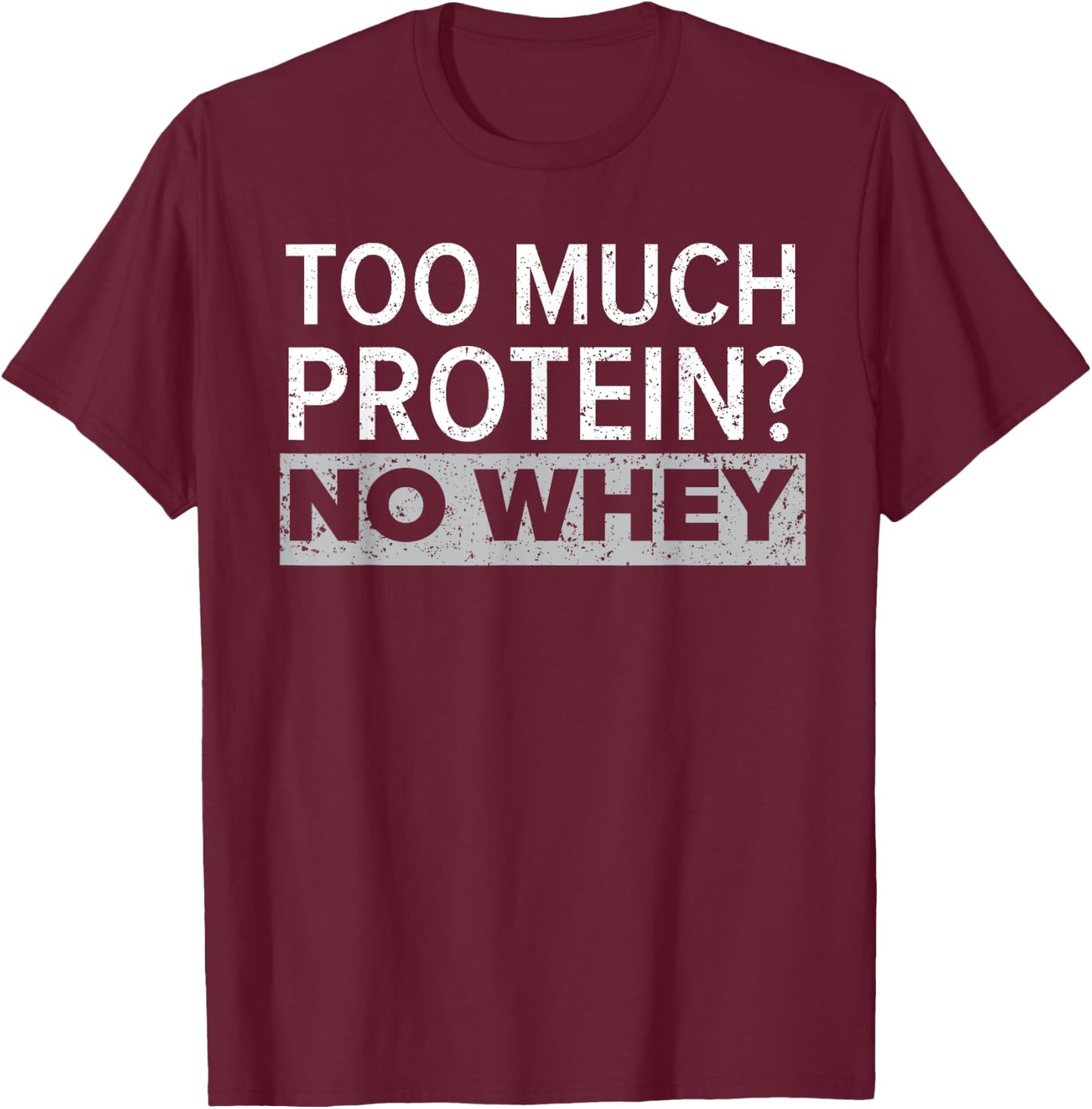 Too Much Protein? No Whey Trainer Weightlifting Gym Fitness T-Shirt - T-Shirt | Maroon