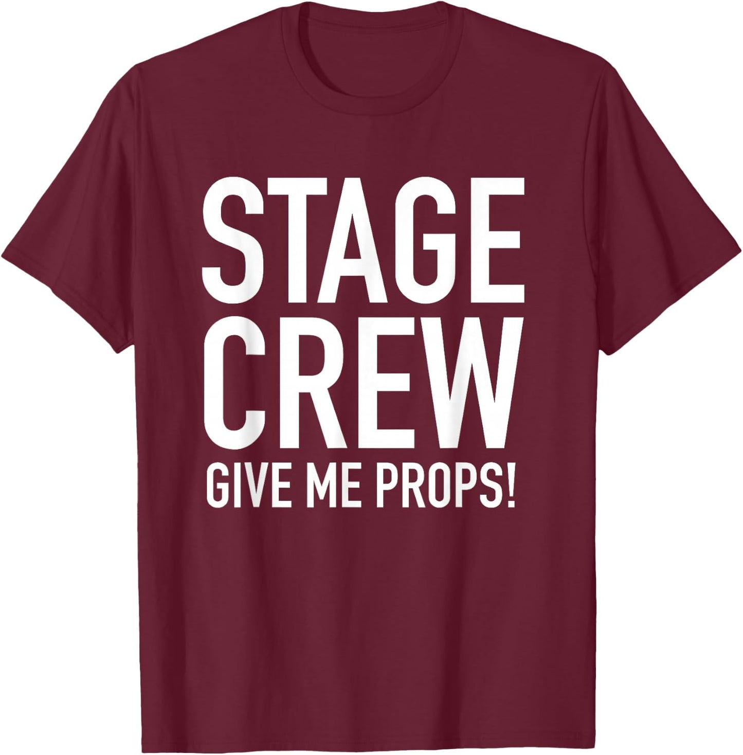 Stage Crew - Give Me Props - Funny Backstage Theatre Pun T-Shirt - T-Shirt | Maroon
