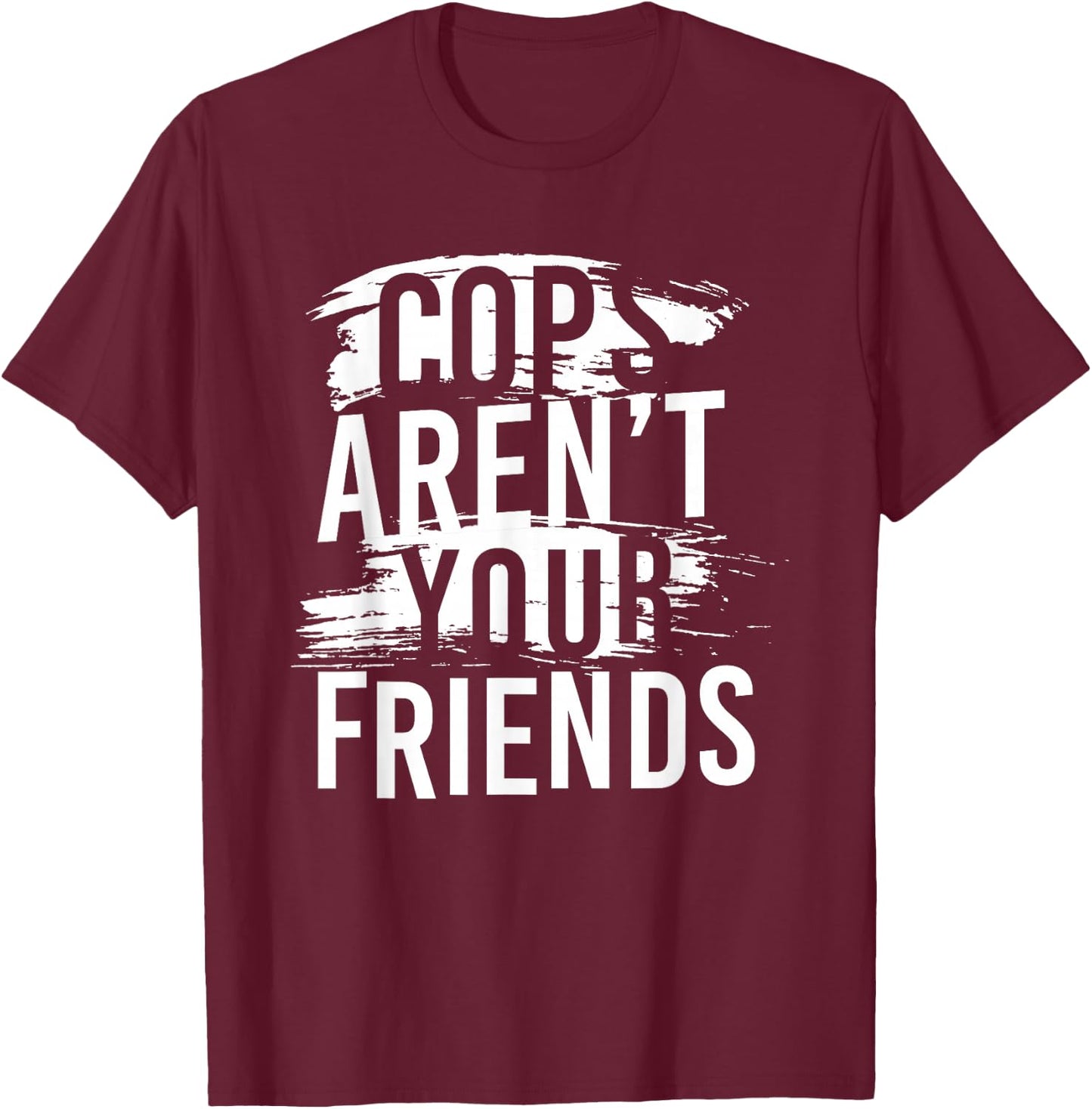 Cops Aren’t Your Friends T-Shirt - T-Shirt | Maroon