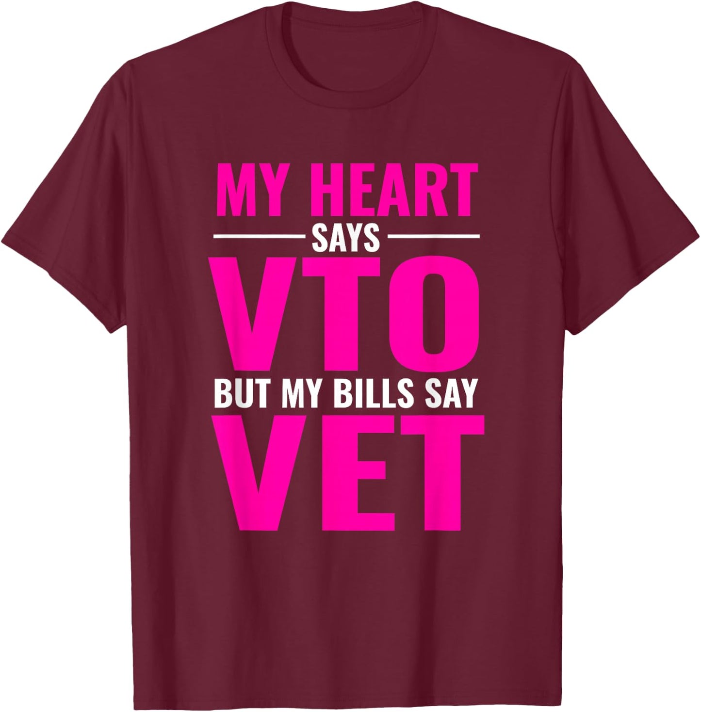 My Heart Says VTO But My Bills Say Vet Pink Swagazon T-Shirt - T-Shirt | Maroon