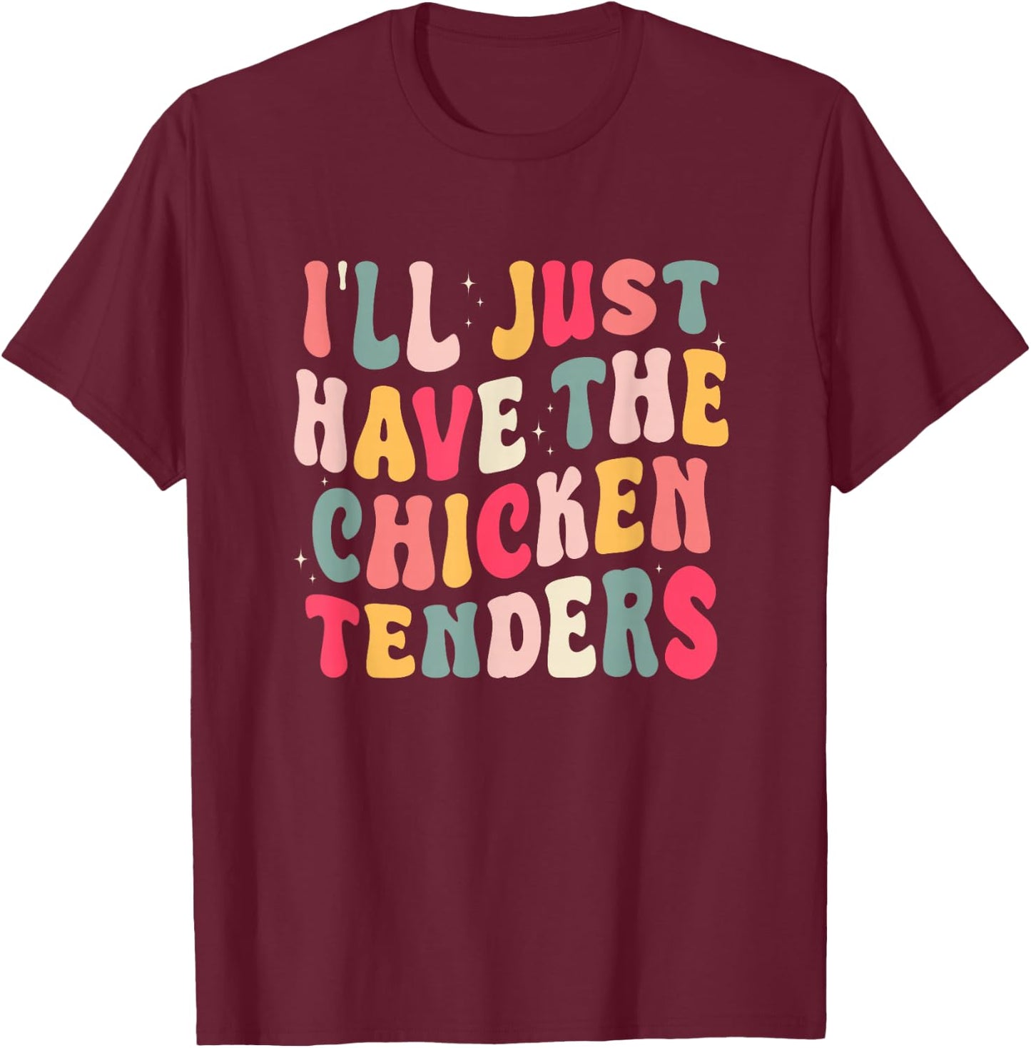 Funny I'll Just Have The Chicken Tenders T-Shirt - T-Shirt | Maroon