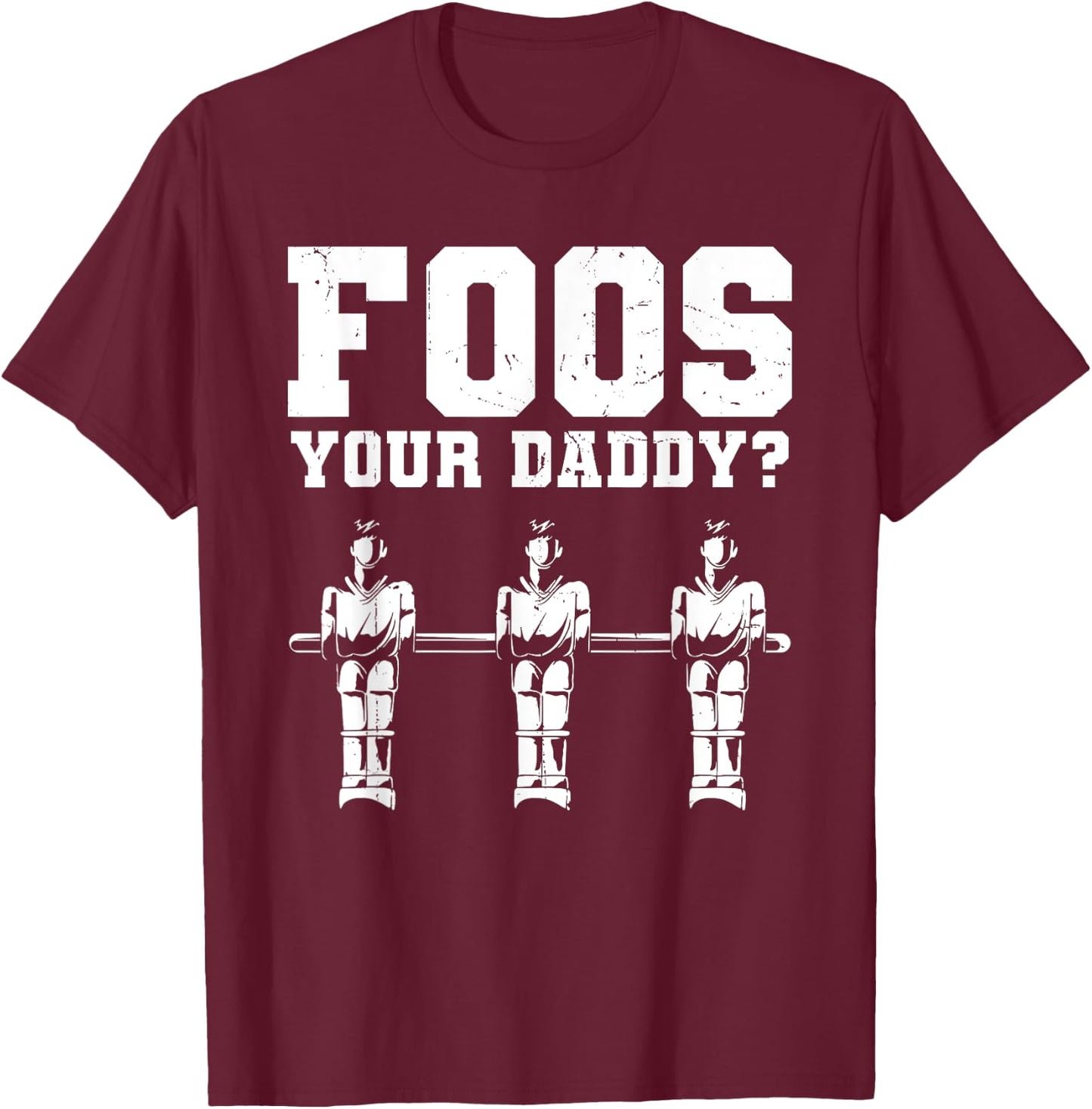 Foos Your Daddy Men Table Soccer Foosball Player T-Shirt - T-Shirt | Maroon