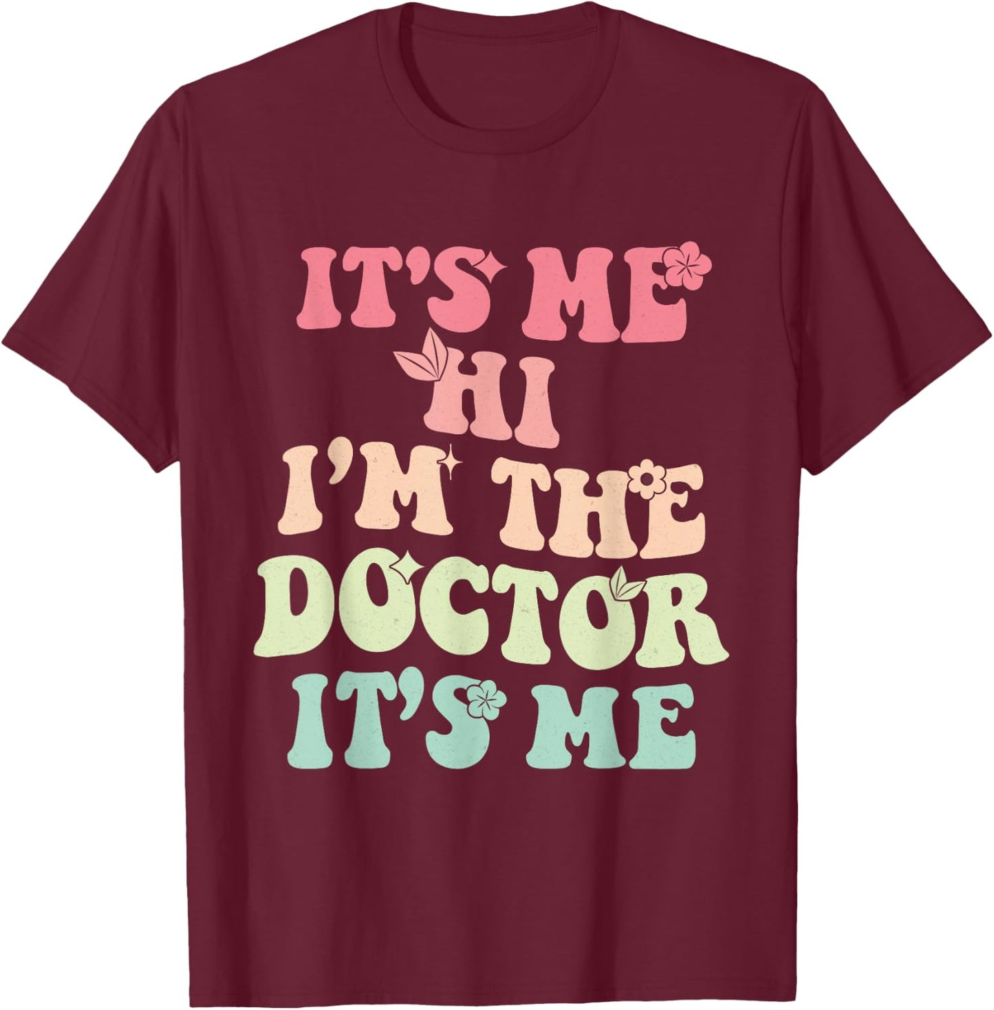 It's Me Hi I'm the Doctor It's Me Doctors Day 2023 Outfit T-Shirt - T-Shirt | Maroon