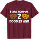 I Was Normal 2 Doodles Ago Cute Doodle Dog Owner T-Shirt - T-Shirt | Maroon