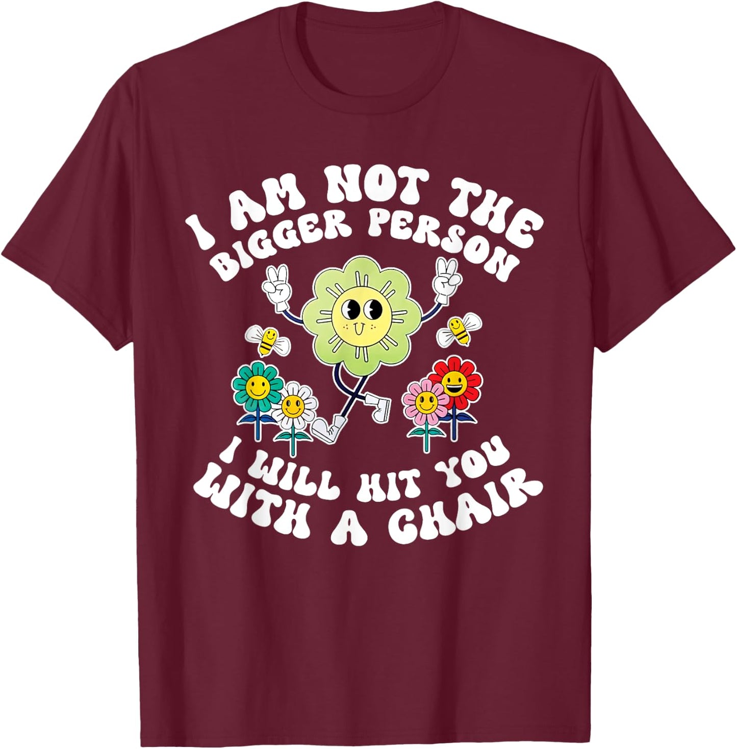 I'm Not The Bigger Person I Will Hit You With A Chair Funny T-Shirt - T-Shirt | Maroon