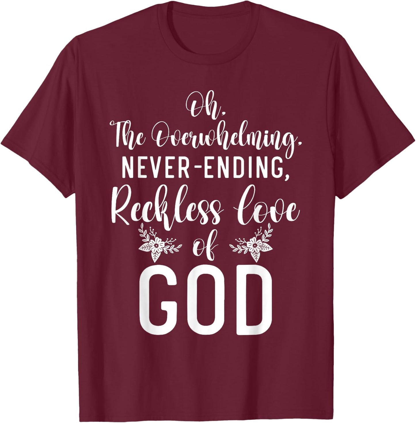 Oh The Overwhelming Never Ending Reckless Love Of God Bible T-Shirt - T-Shirt | Maroon