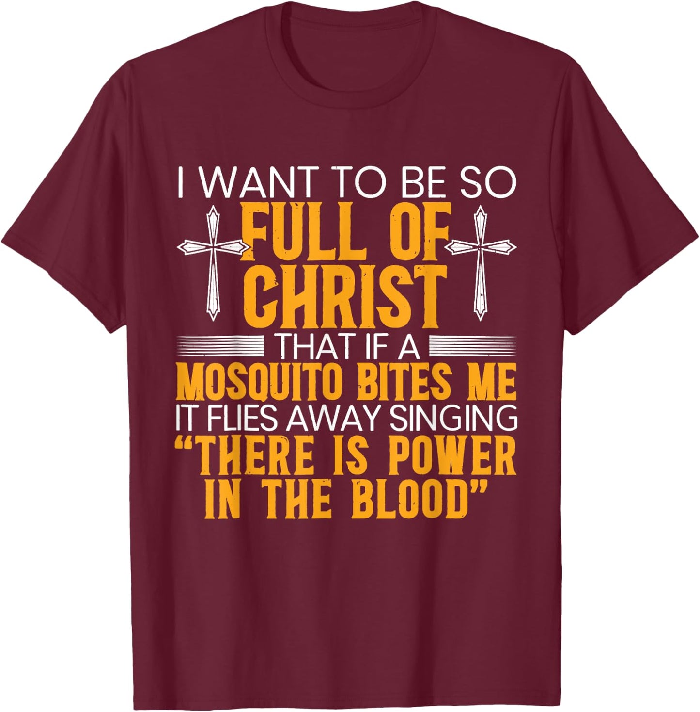 I Want To Be So Full Of Christ That If A Mosquito Bites Me T-Shirt - T-Shirt | Maroon