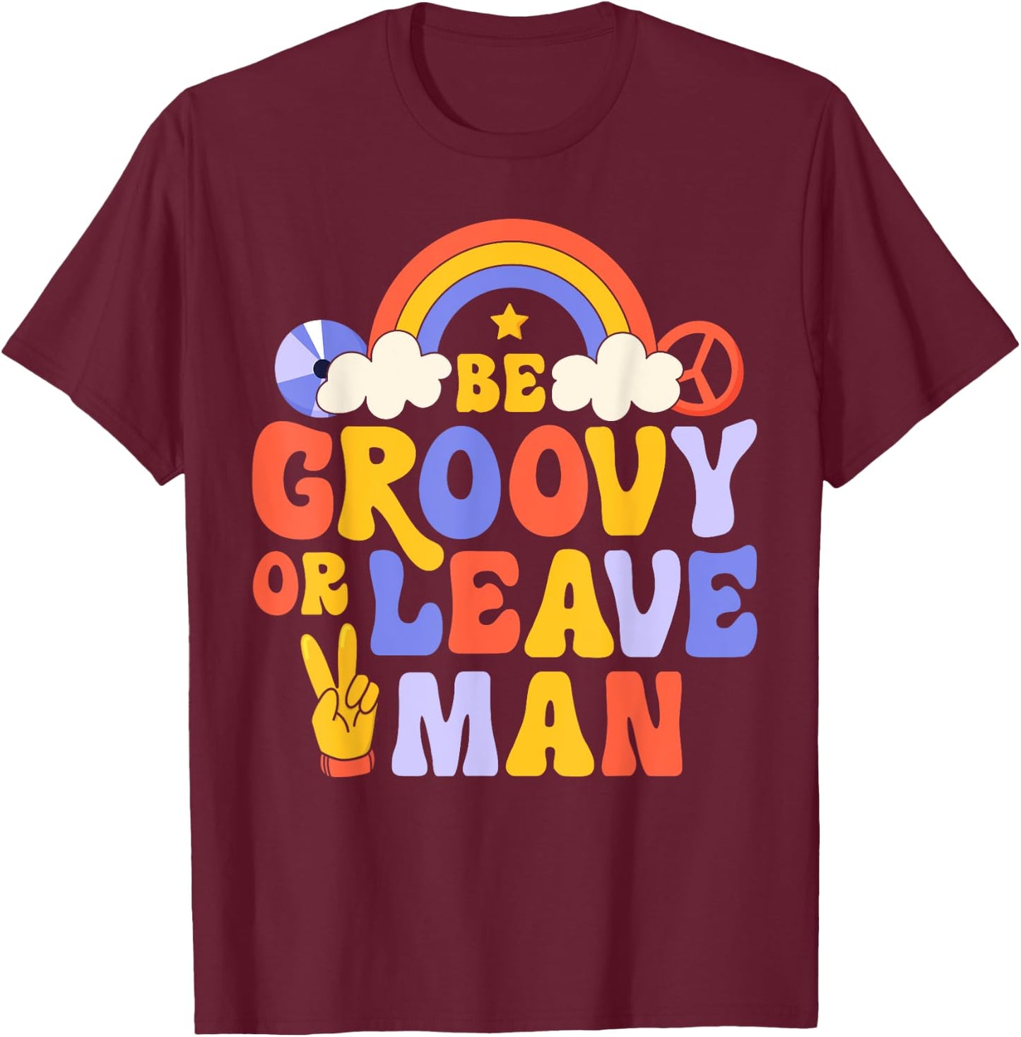 Be Groovy Or Leave Man Hippie Retro 70s Rainbow Peace Sign T-Shirt - T-Shirt | Maroon
