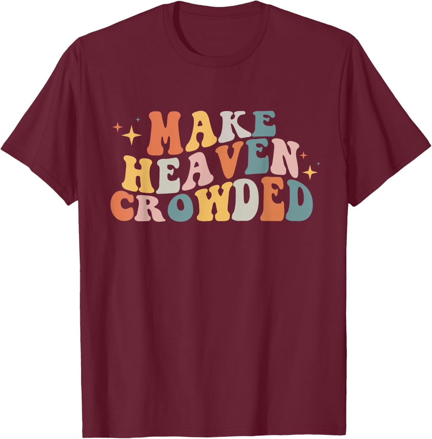 Make Heaven Crowded Christian Religion Beliver Small T-Shirt - T-Shirt | Maroon