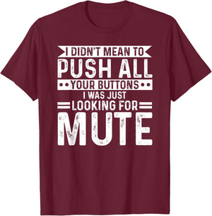 I didnt mean to push all your buttons i was looking for mute T-Shirt - T-Shirt | Maroon
