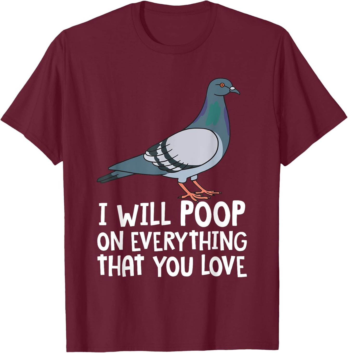 Pigeon Breeding Gift Ideas For Bird Lover Birding Pigeon Funny I Will Poop On Everything That You Love T-Shirt - T-Shirt | Maroon