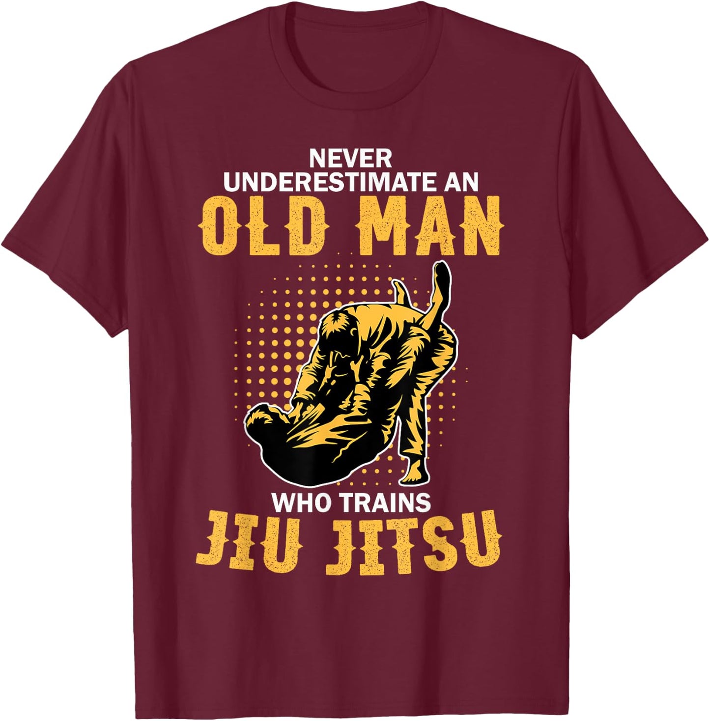 Never Underestimate An Old Man Training Brazilian Jiu Jitsu T-Shirt - T-Shirt | Maroon