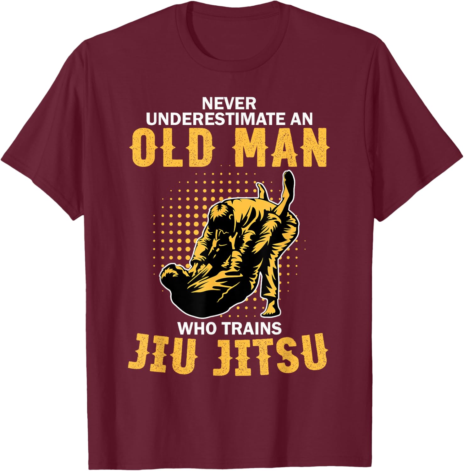 Never Underestimate An Old Man Training Brazilian Jiu Jitsu T-Shirt - T-Shirt | Maroon