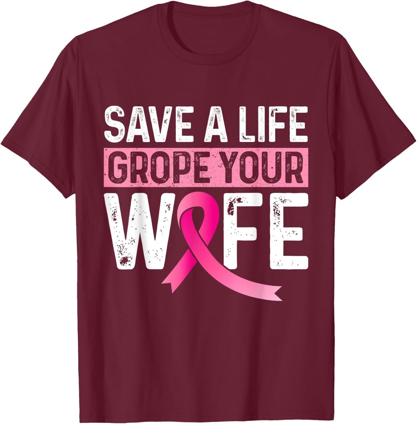 Save A Life Grope Your Wife Pink Breast Cancer Awareness T-Shirt - T-Shirt | Maroon