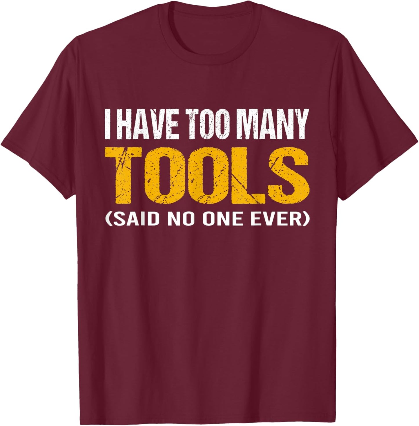 I have too many tools said no one ever handyman funny quote T-Shirt - T-Shirt | Maroon