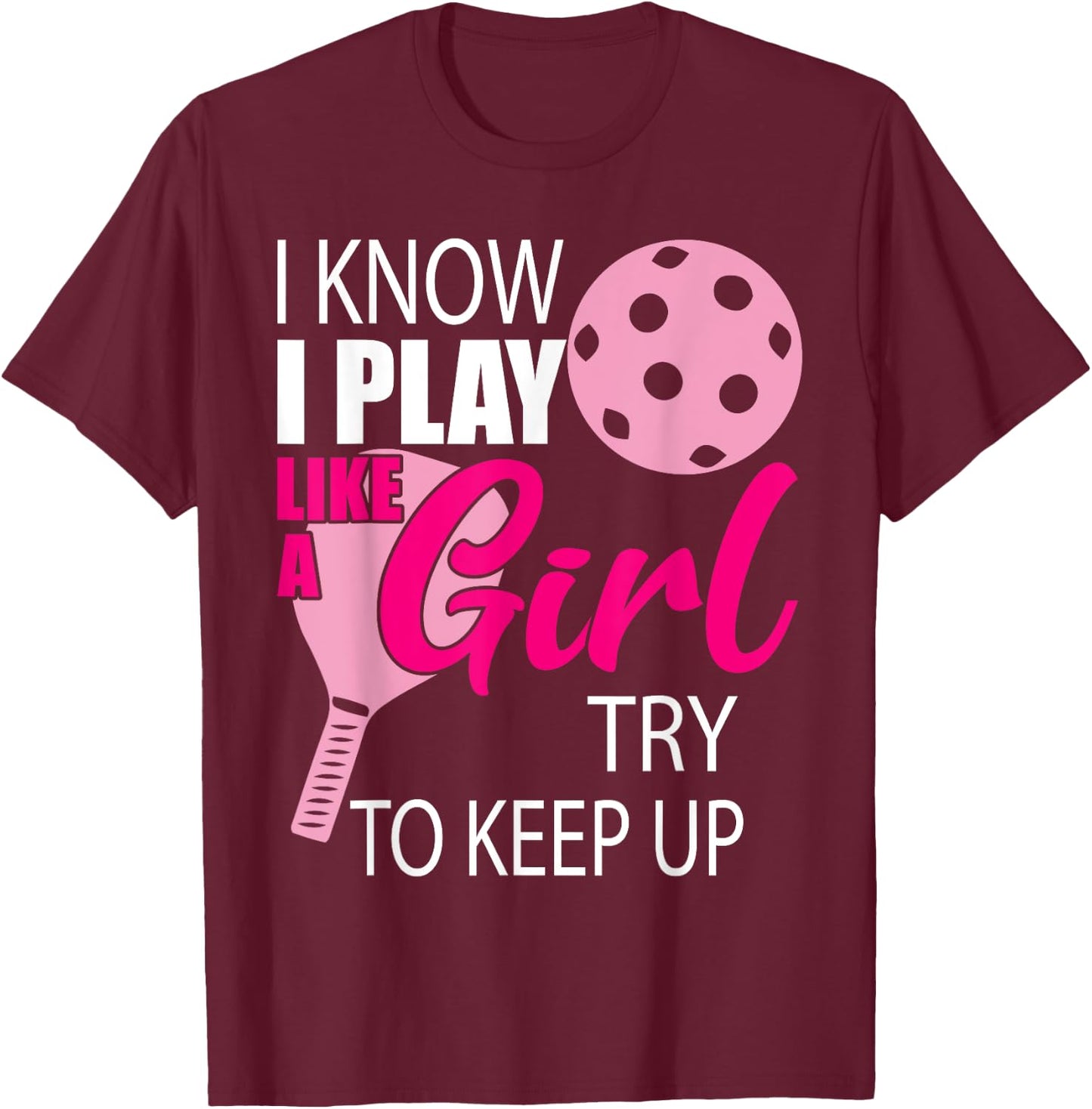 I Know I Play Like A Girl Try To Keep Up - Paddleball Player T-Shirt - T-Shirt | Maroon