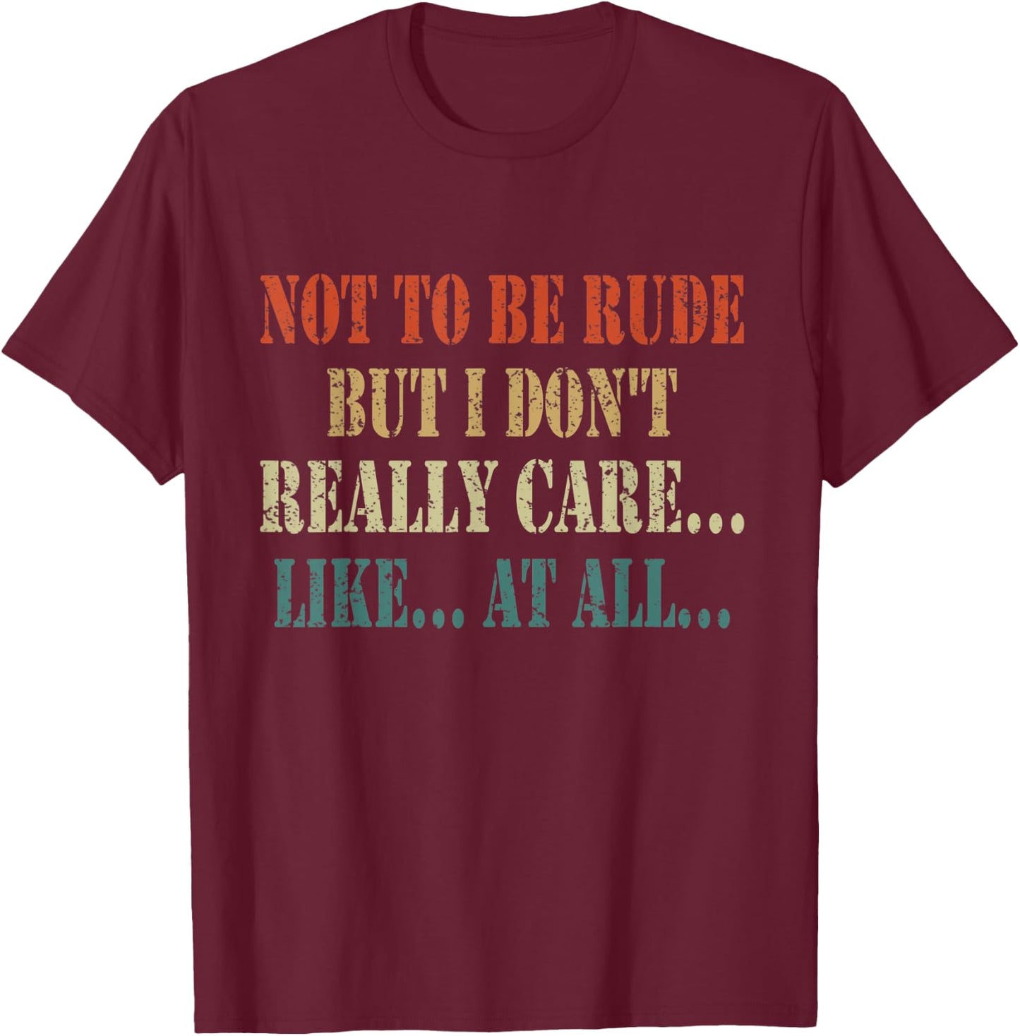 Funny Not to be rude but I don't really care like at all T-Shirt - T-Shirt | Maroon