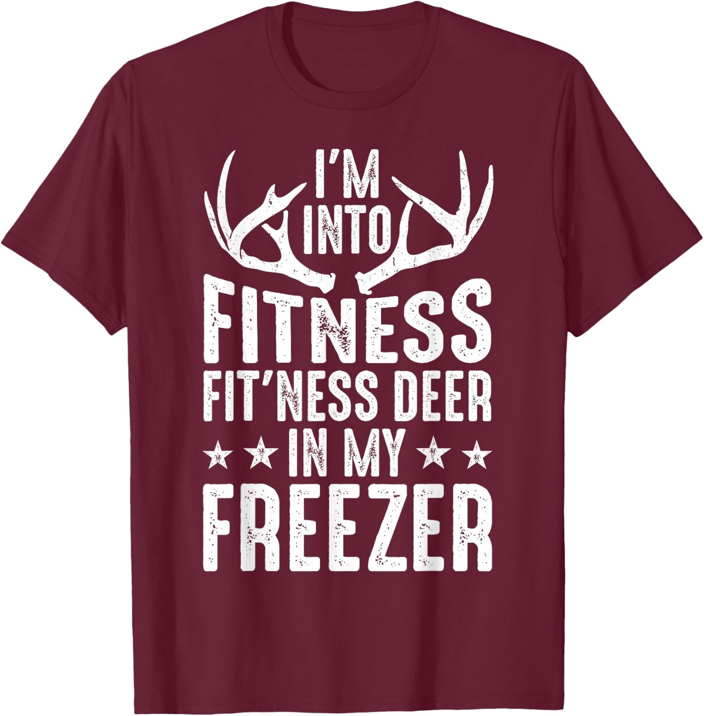 Hunting I'm Into Fitness Deer Freezer Funny Hunter Dad Men T-Shirt - T-Shirt | Maroon