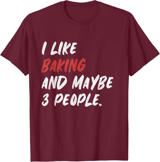 I Like Baking And Maybe 3 People Baker T-Shirt - T-Shirt | Maroon