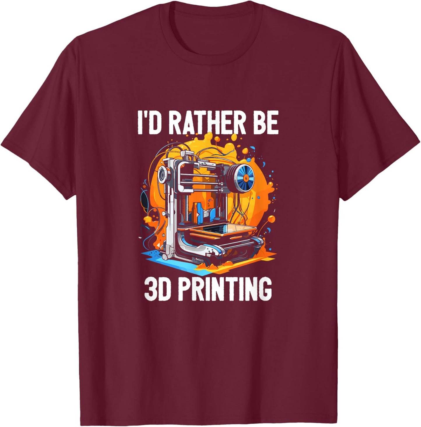 I'd Rather Be 3D Printing 3D Printer CNC Machinist Print T-Shirt - T-Shirt | Maroon