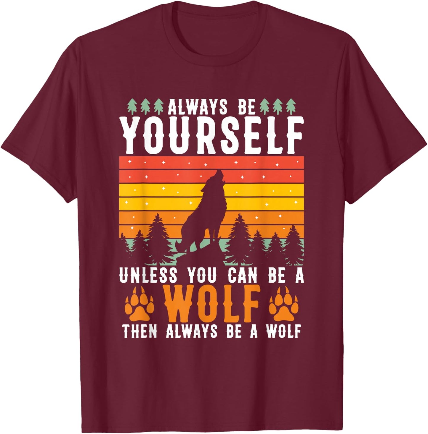 Always Be Yourself Unless You Can Be A Wolf T-Shirt - T-Shirt | Maroon