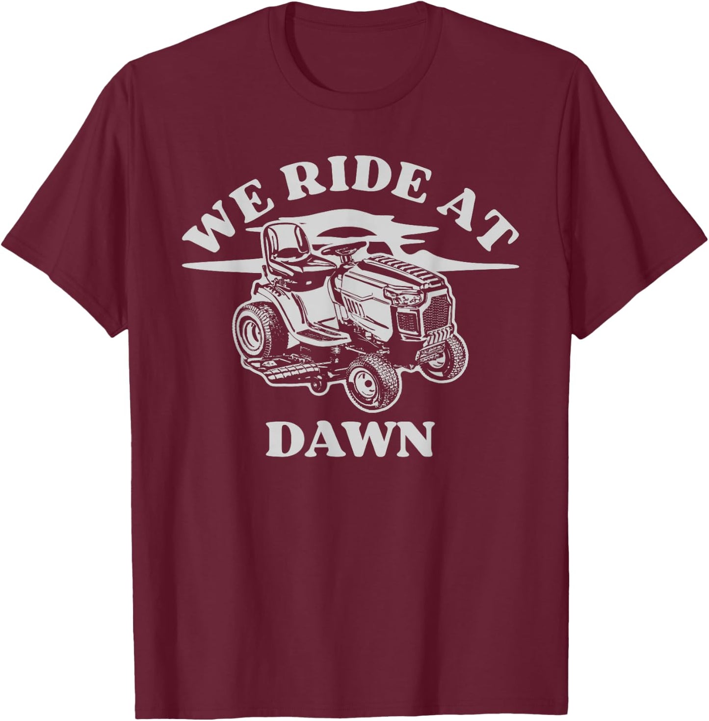 We Ride At Dawn Funny Farmer Lawn Mower T-Shirt - T-Shirt | Maroon