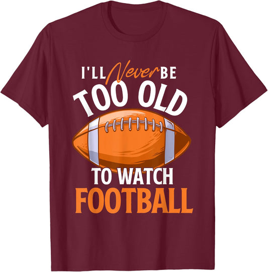 I'll Never Be Too Old To Watch Football - Footballer Sports T-Shirt - T-Shirt | Maroon