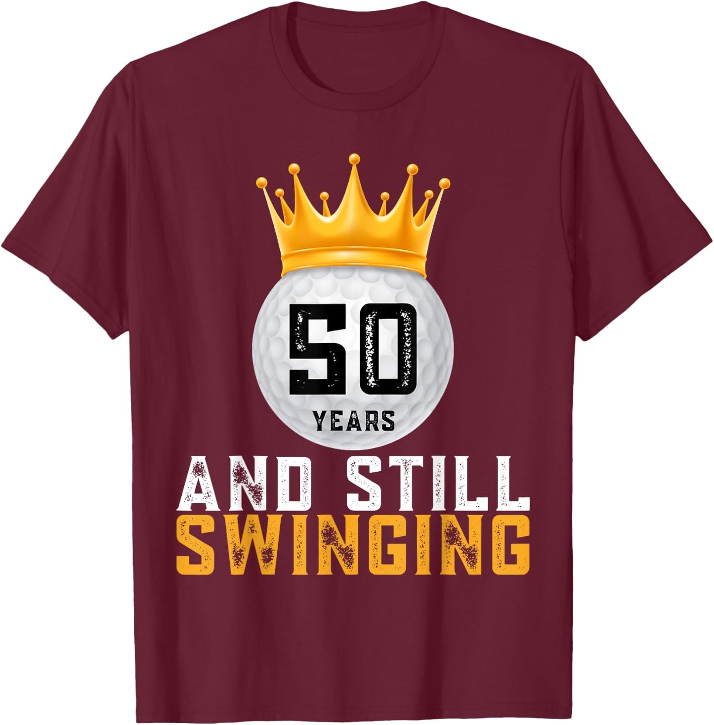 50 Years and Still Swinging 50th Golf Player Birthday Gifts T-Shirt - T-Shirt | Maroon