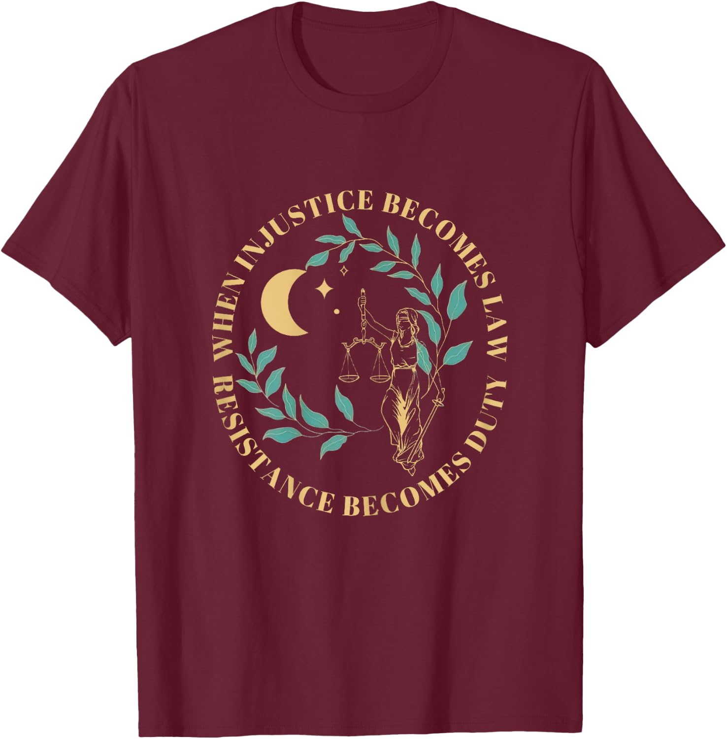 When Injustice Becomes Law Resistance Becomes Duty T-Shirt - T-Shirt | Maroon
