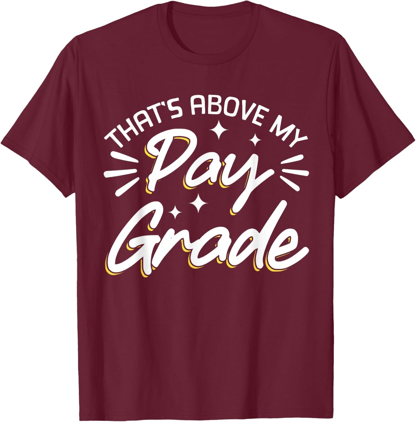 That's Above My Pay Grade T-Shirt - T-Shirt | Maroon